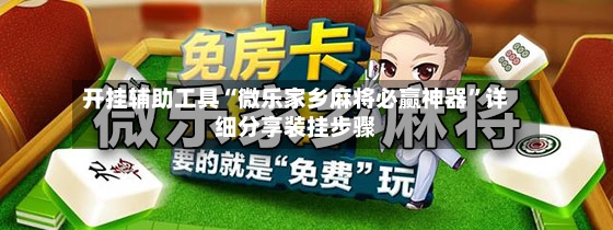 开挂辅助工具“微乐家乡麻将必赢神器”详细分享装挂步骤-第2张图片