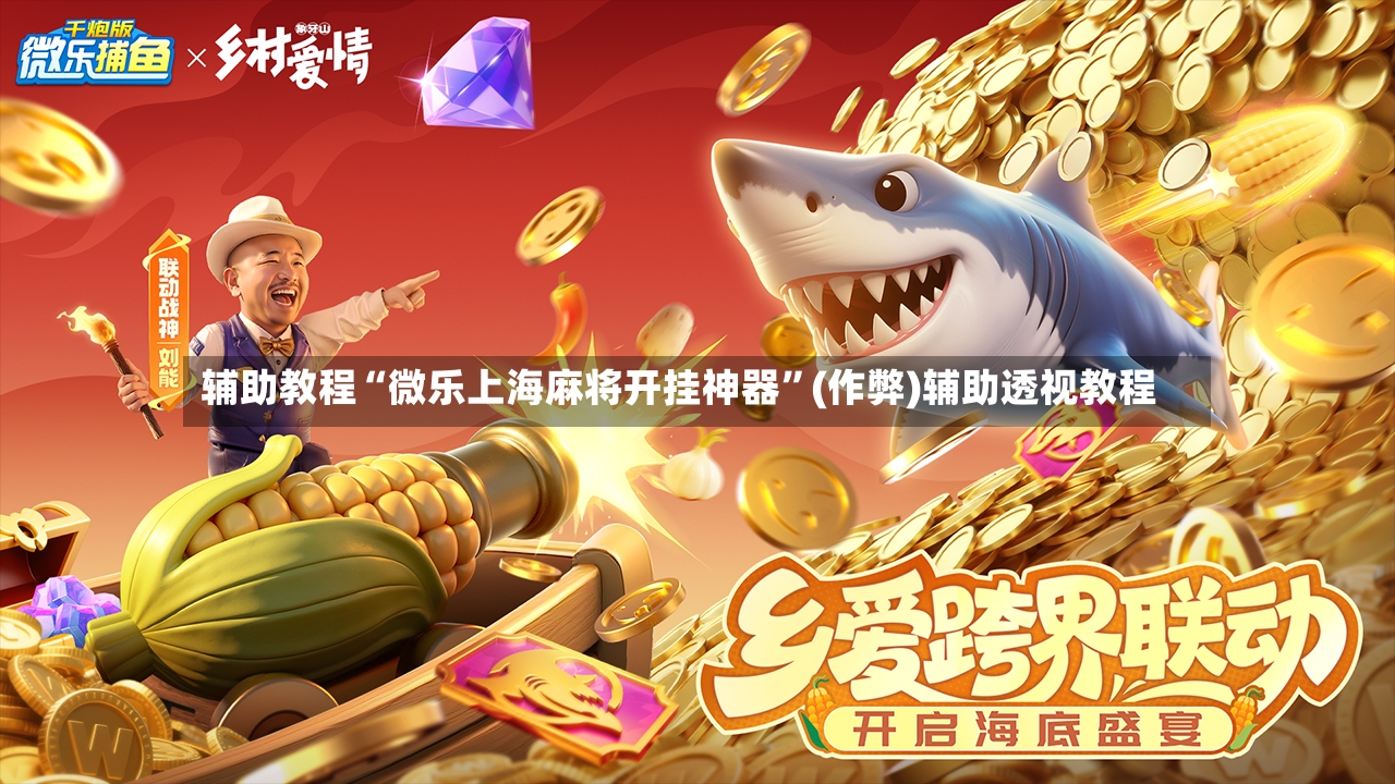 辅助教程“微乐上海麻将开挂神器	”(作弊)辅助透视教程-第2张图片