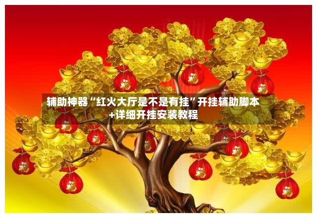 辅助神器“红火大厅是不是有挂”开挂辅助脚本+详细开挂安装教程-第2张图片