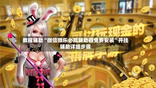 教程辅助“微信微乐必赢辅助器免费安装	”开挂辅助详细步骤-第2张图片