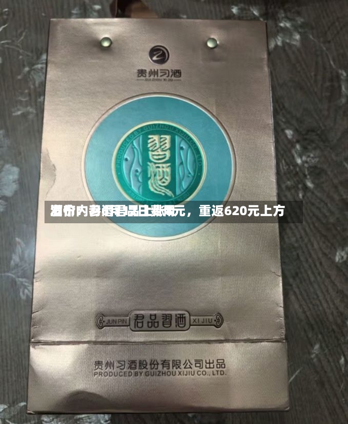 酒价内参6月12日费用发布：习酒君品上涨8元，重返620元上方-第2张图片