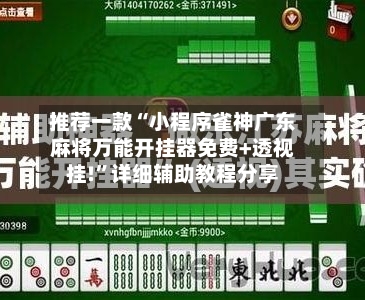 推荐一款“小程序雀神广东麻将万能开挂器免费+透视挂!”详细辅助教程分享