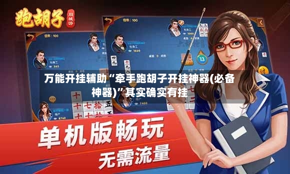 万能开挂辅助“牵手跑胡子开挂神器(必备神器)”其实确实有挂