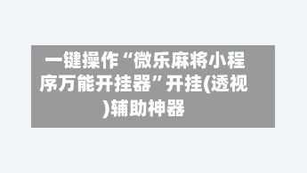 一键操作“微乐麻将小程序万能开挂器”开挂(透视)辅助神器