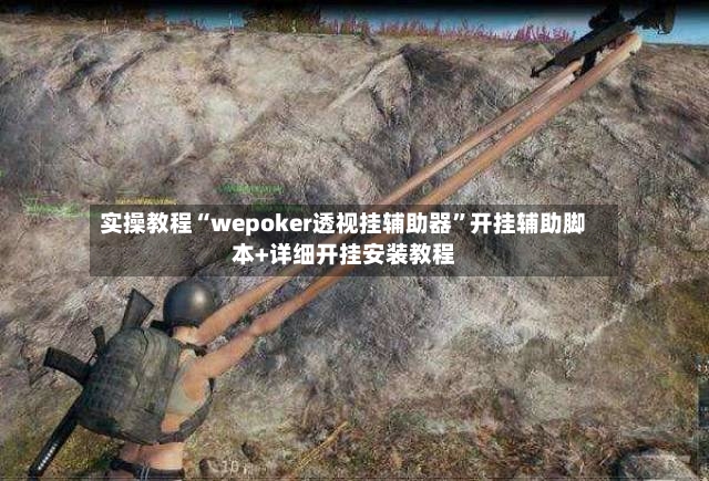 实操教程“wepoker透视挂辅助器”开挂辅助脚本+详细开挂安装教程