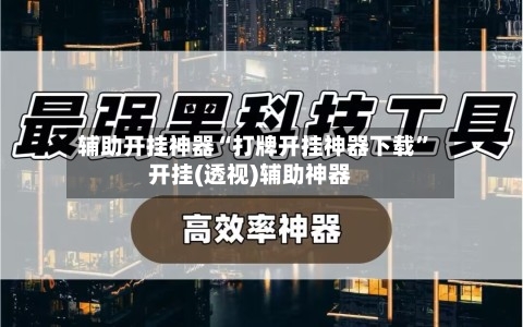 辅助开挂神器“打牌开挂神器下载”开挂(透视)辅助神器