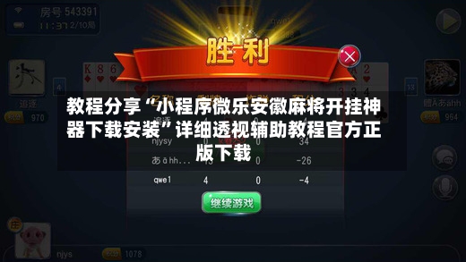 教程分享“小程序微乐安徽麻将开挂神器下载安装”详细透视辅助教程官方正版下载-第2张图片