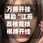 万能开挂辅助“江苏荔枝竞技棋牌开挂”详细外挂透视辅助软件教程