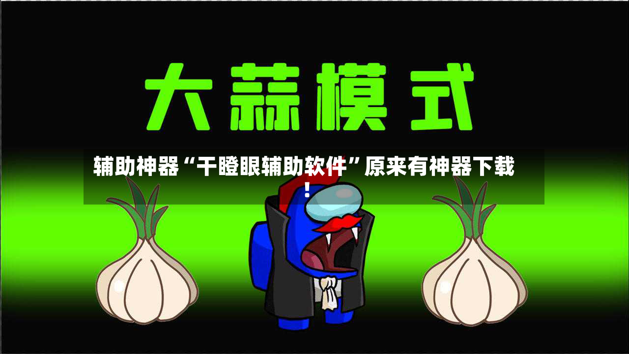 辅助神器“干瞪眼辅助软件”原来有神器下载！-第2张图片