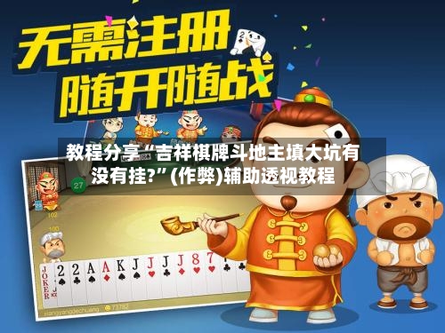 教程分享“吉祥棋牌斗地主填大坑有没有挂?	”(作弊)辅助透视教程-第2张图片