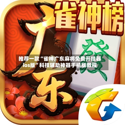 推荐一款“雀神广东麻将免费开挂器ios版	”科技辅助神器手机版教程-第2张图片