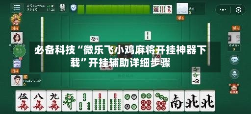 必备科技“微乐飞小鸡麻将开挂神器下载	”开挂辅助详细步骤-第3张图片