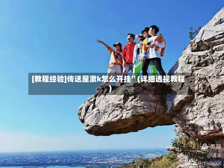 [教程经验]传送屋激k怎么开挂”(详细透视教程)