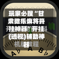 玩家必搜“甘肃微乐麻将开挂神器”开挂(透视)辅助神器-第2张图片