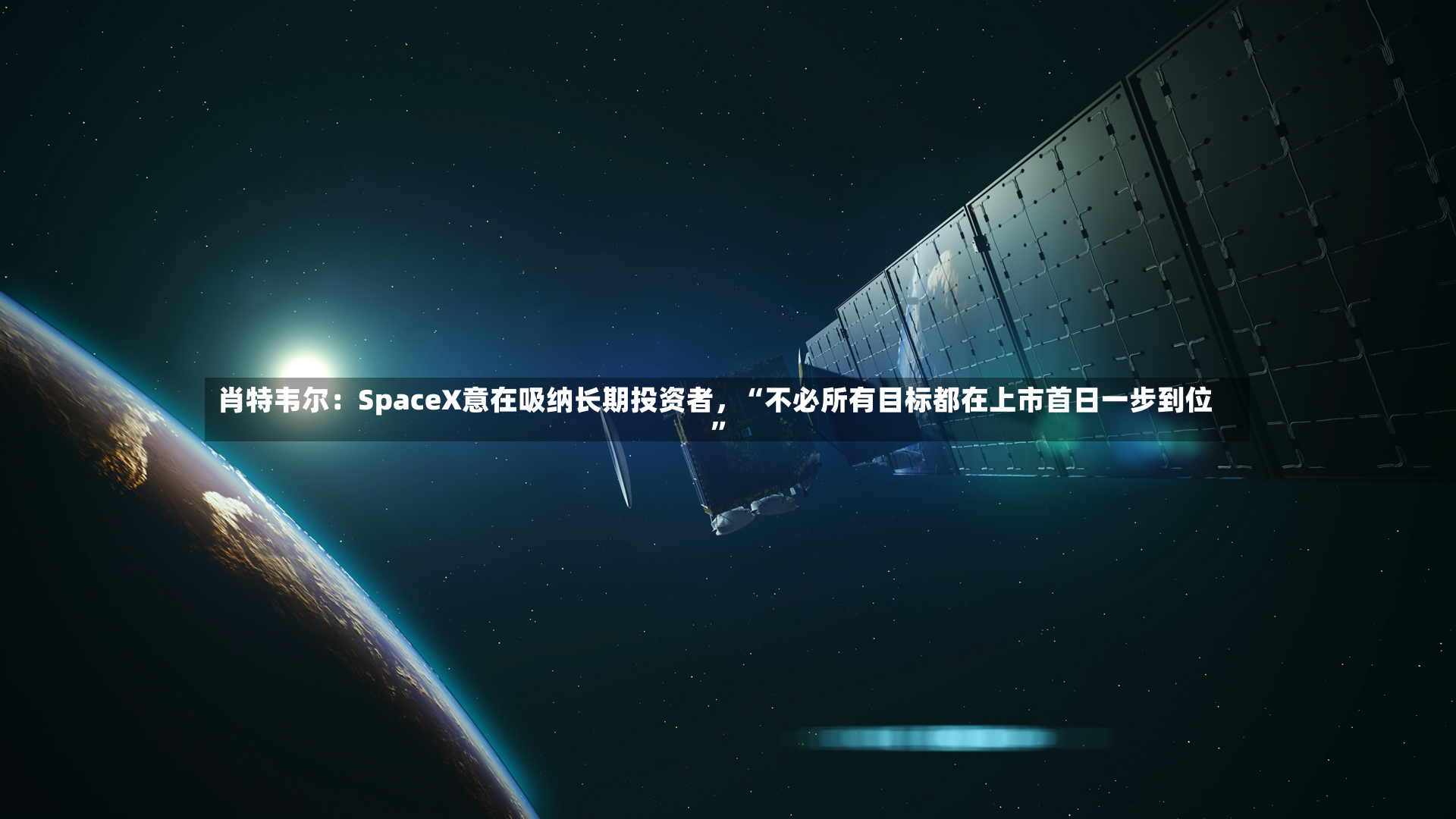 肖特韦尔：SpaceX意在吸纳长期投资者，“不必所有目标都在上市首日一步到位”-第2张图片
