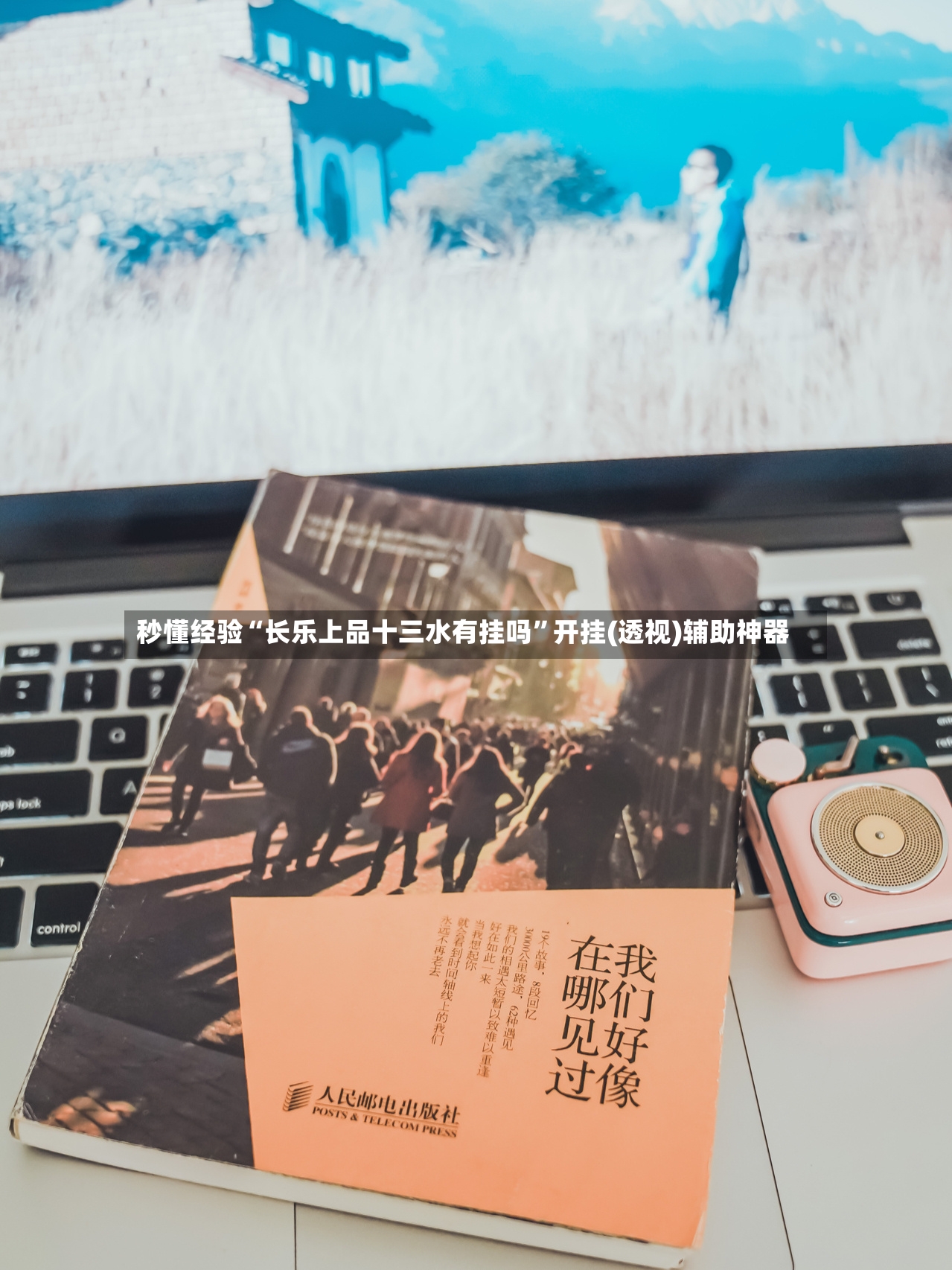 秒懂经验“长乐上品十三水有挂吗”开挂(透视)辅助神器
