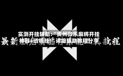 实测开挂辅助:“贵州微乐麻将开挂神器+透视挂!”详细辅助教程分享-第2张图片