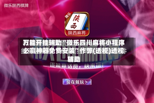 万能开挂辅助“微乐四川麻将小程序必赢神器免费安装”作弊(透视)透视辅助
