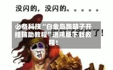 必备科技“白金岛跑胡子开挂辅助教程”通用版下载教程！