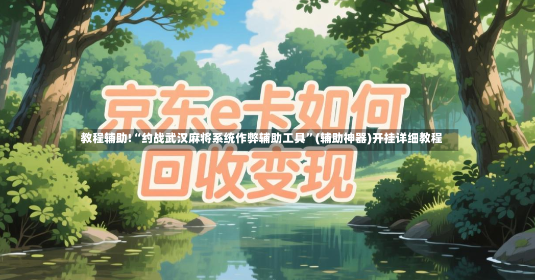 教程辅助!“约战武汉麻将系统作弊辅助工具”(辅助神器)开挂详细教程