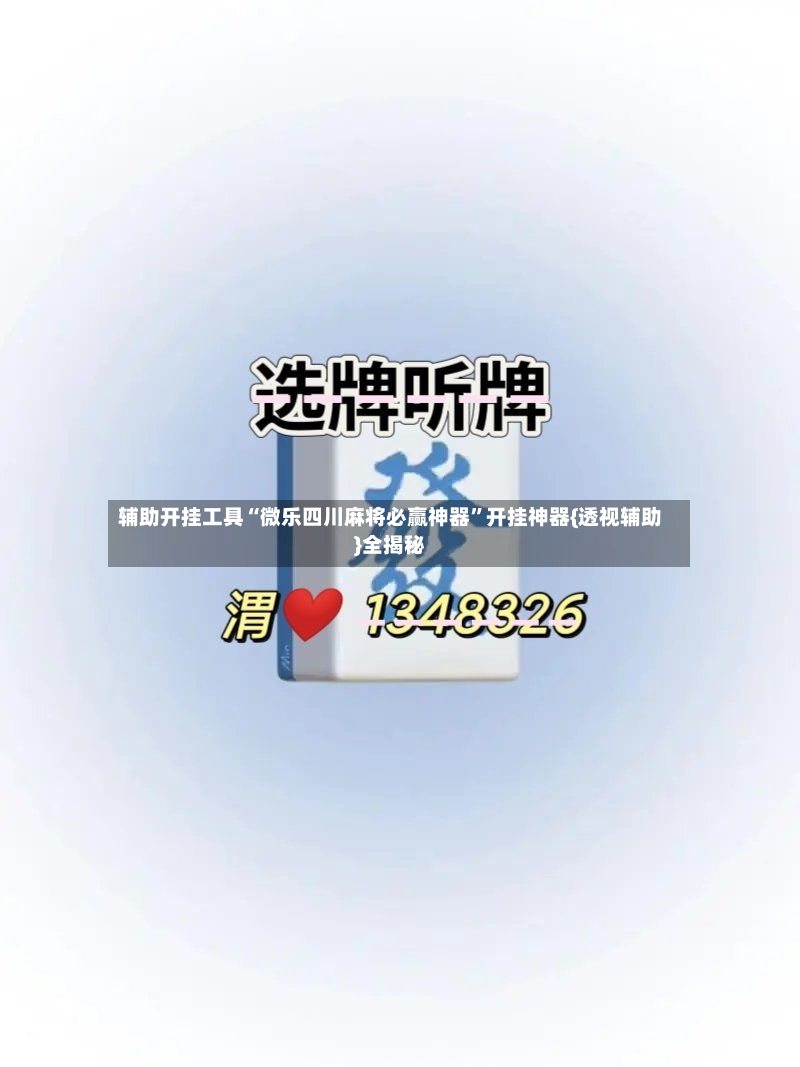 辅助开挂工具“微乐四川麻将必赢神器”开挂神器{透视辅助}全揭秘