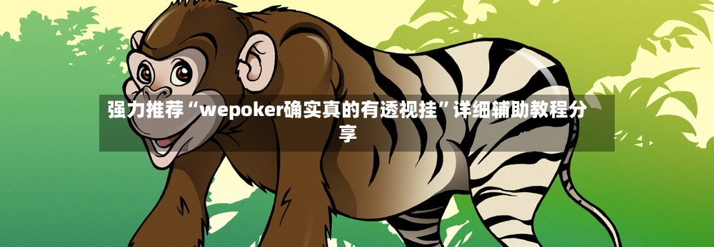强力推荐“wepoker确实真的有透视挂”详细辅助教程分享-第2张图片