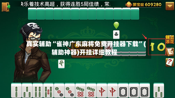 真实辅助“雀神广东麻将免费开挂器下载”(辅助神器)开挂详细教程