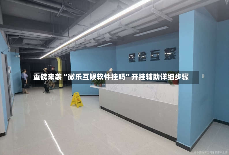 重磅来袭“微乐互娱软件挂吗”开挂辅助详细步骤