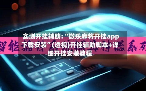 实测开挂辅助:“微乐麻将开挂app下载安装	”(透视)开挂辅助脚本+详细开挂安装教程-第2张图片