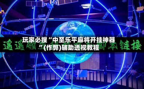玩家必搜“中至乐平麻将开挂神器”(作弊)辅助透视教程