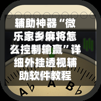 辅助神器“微乐家乡麻将怎么控制输赢”详细外挂透视辅助软件教程-第3张图片