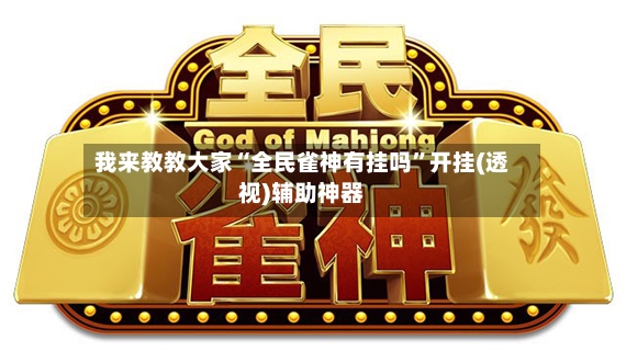 我来教教大家“全民雀神有挂吗”开挂(透视)辅助神器
