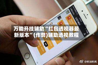 万能开挂辅助“红包透视器最新版本	”(作弊)辅助透视教程-第2张图片