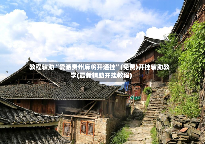 教程辅助“爱游贵州麻将开通挂”(免费)开挂辅助教学(最新辅助开挂教程)-第2张图片