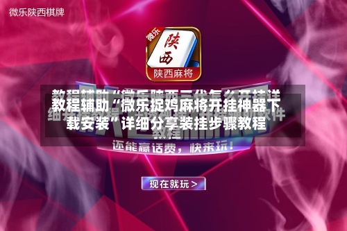 教程辅助“微乐捉鸡麻将开挂神器下载安装”详细分享装挂步骤教程-第2张图片