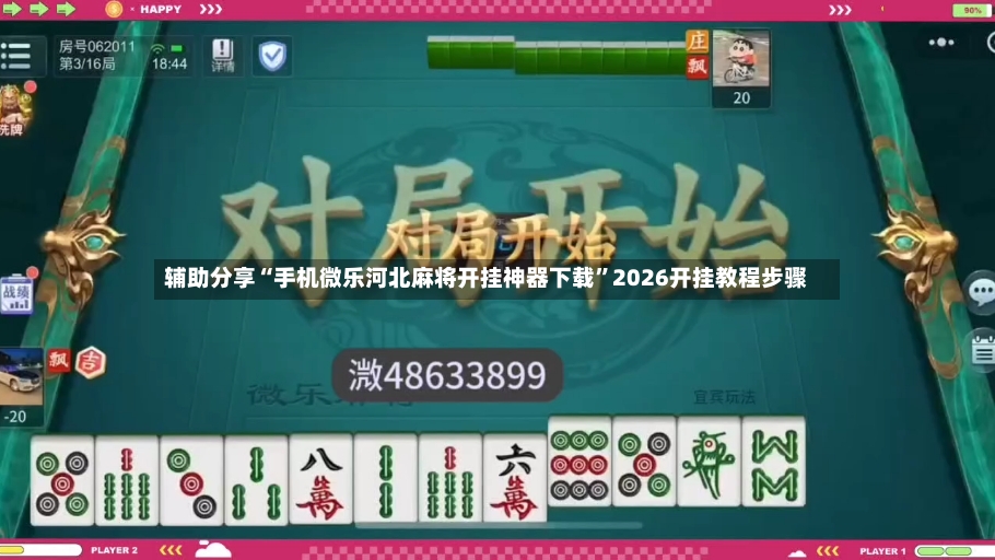 辅助分享“手机微乐河北麻将开挂神器下载”2026开挂教程步骤
