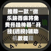 推荐一款“微乐陕西麻将免费开挂神器	”开挂(透视)辅助教程-第2张图片