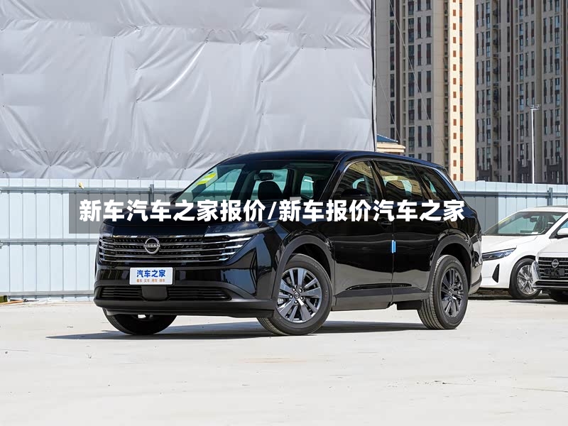 新车汽车之家报价/新车报价汽车之家