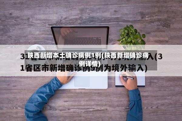 陕西新增本土确诊病例1例(陕西新增确诊病例详情)-第2张图片