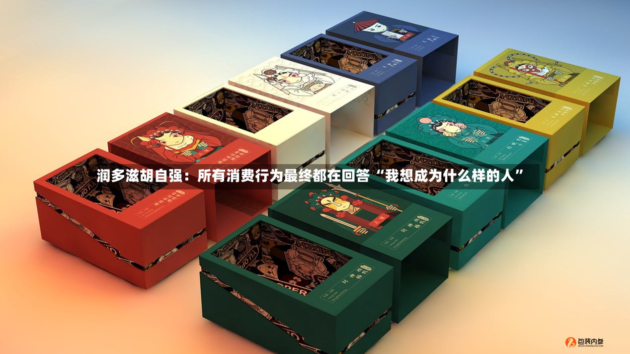 润多滋胡自强：所有消费行为最终都在回答 “我想成为什么样的人”