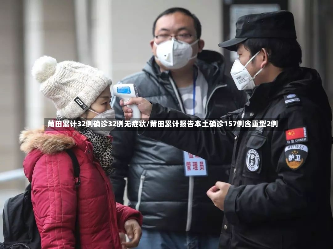 莆田累计32例确诊32例无症状/莆田累计报告本土确诊157例含重型2例
