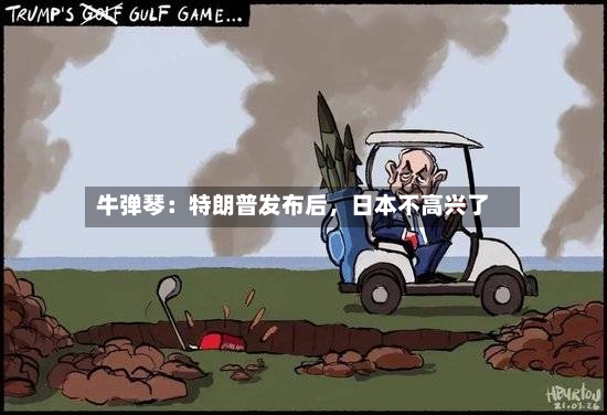 牛弹琴：特朗普发布后，日本不高兴了