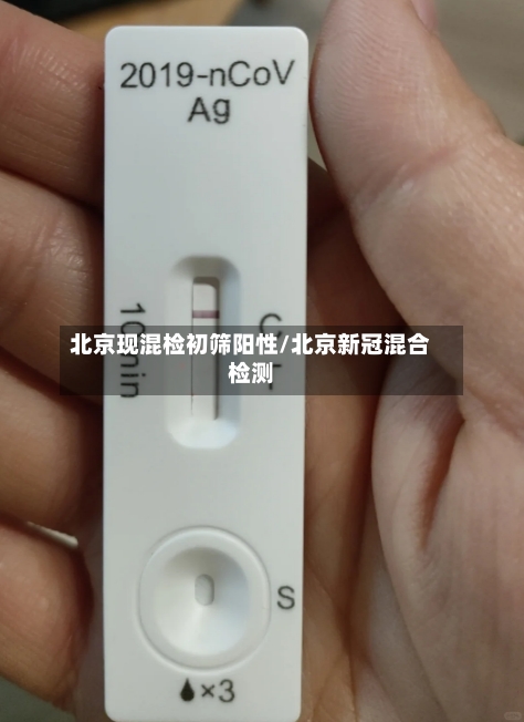 北京现混检初筛阳性/北京新冠混合检测-第2张图片