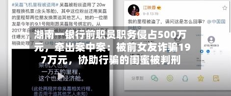 湖南一银行前职员职务侵占500万元，牵出案中案：被前女友诈骗197万元	，协助行骗的闺蜜被判刑-第2张图片