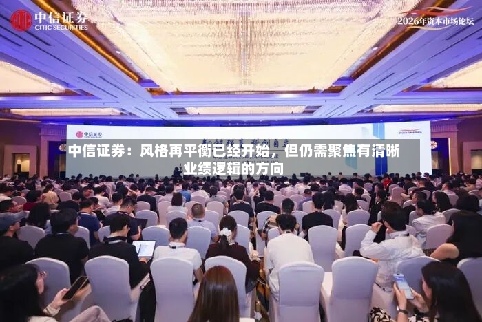 中信证券：风格再平衡已经开始，但仍需聚焦有清晰业绩逻辑的方向-第2张图片