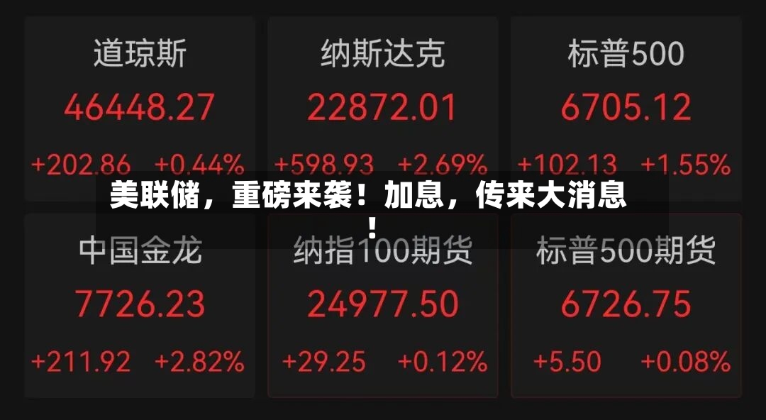 美联储，重磅来袭！加息，传来大消息！