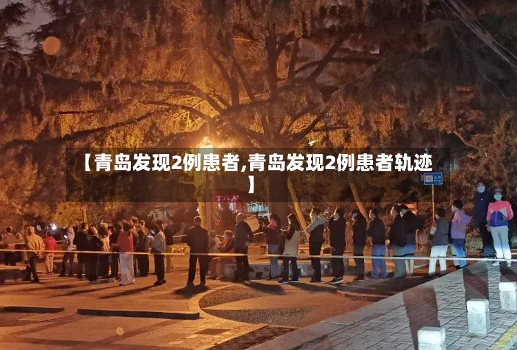 【青岛发现2例患者,青岛发现2例患者轨迹】
