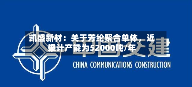 凯盛新材：关于芳纶聚合单体	，近来设计产能为52000吨/年-第2张图片