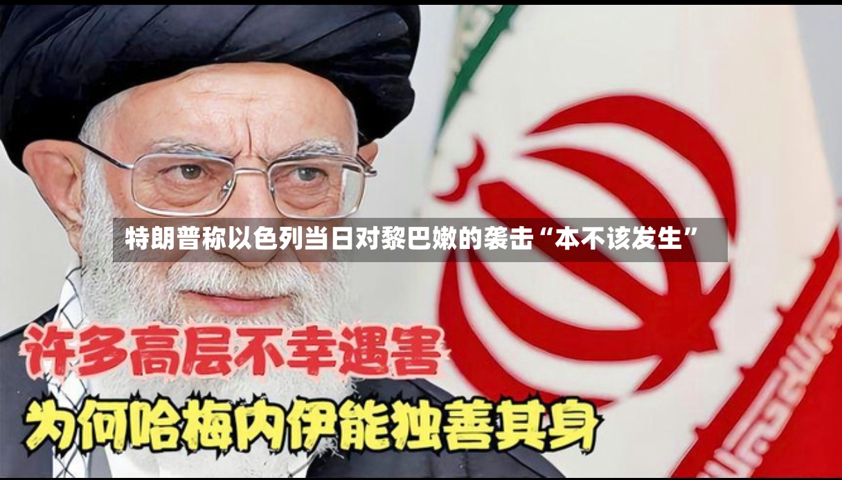 特朗普称以色列当日对黎巴嫩的袭击“本不该发生”-第2张图片