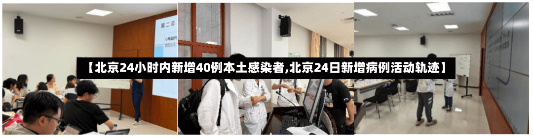 【北京24小时内新增40例本土感染者,北京24日新增病例活动轨迹】-第2张图片